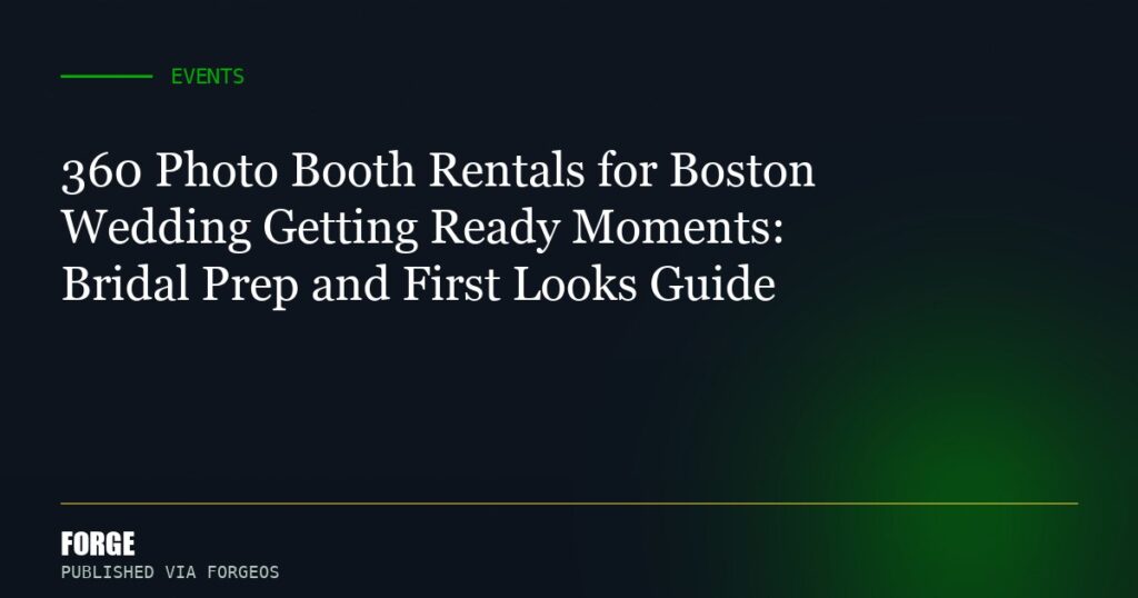 360 Photo Booth Rentals for Boston Wedding Getting Ready Moments: Bridal Prep and First Looks Guide